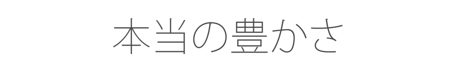 本当の豊かさ